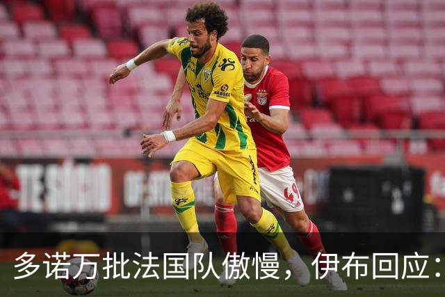 多诺万批法国队傲慢，伊布回应：无知者说傲慢，聪明人会说是自信
